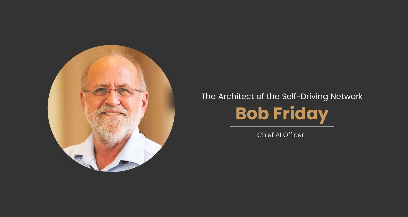 Bob Friday: The Architect of the Self-Driving Network